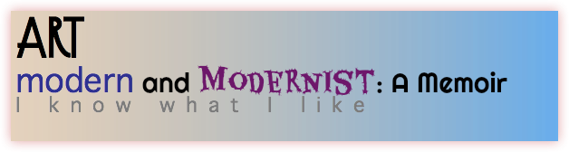 Art modern and Modernist: A Memoir I know what I like